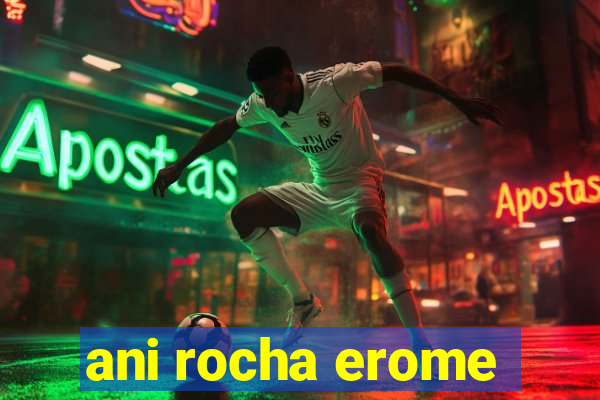 ani rocha erome